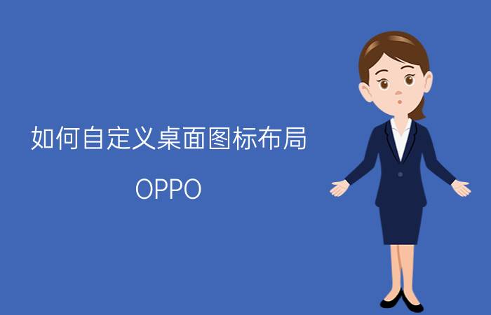 如何自定义桌面图标布局 OPPO a5如何让桌面软件图标缩小？